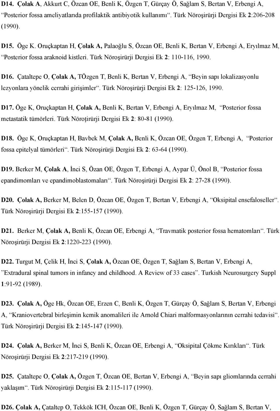 Türk Nöroşirürji Dergisi Ek 2: 110-116, 1990. D16. Çataltepe O, Çolak A, TÖzgen T, Benli K, Bertan V, Erbengi A, Beyin sapı lokalizasyonlu lezyonlara yönelik cerrahi girişimler.