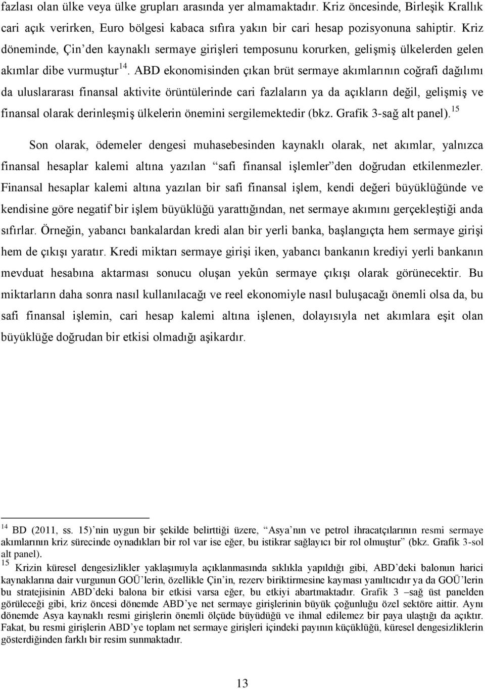 ABD ekonomisinden çıkan brüt sermaye akımlarının coğrafi dağılımı da uluslararası finansal aktivite örüntülerinde cari fazlaların ya da açıkların değil, gelişmiş ve finansal olarak derinleşmiş