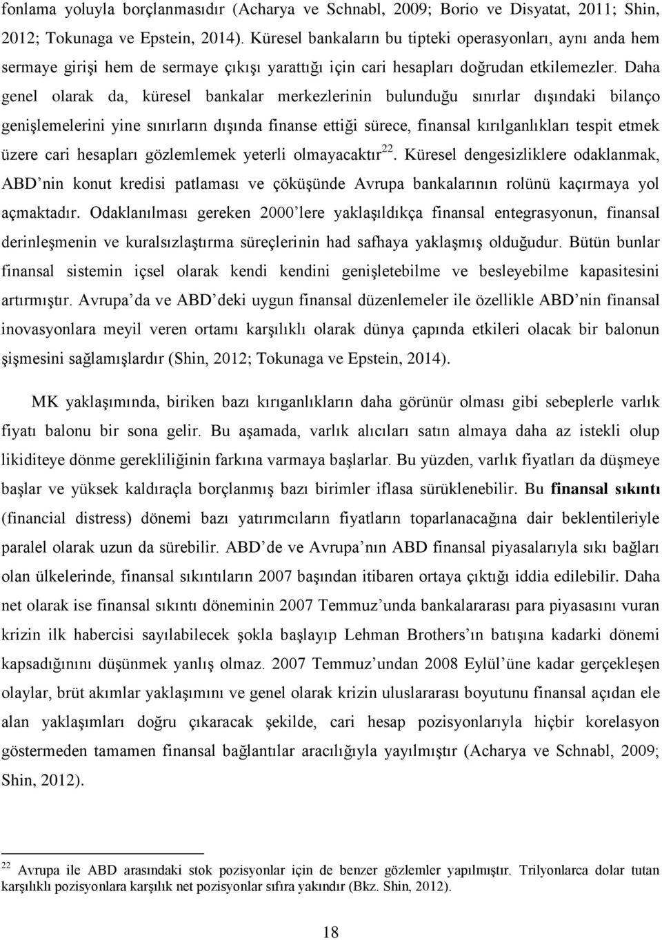 Daha genel olarak da, küresel bankalar merkezlerinin bulunduğu sınırlar dışındaki bilanço genişlemelerini yine sınırların dışında finanse ettiği sürece, finansal kırılganlıkları tespit etmek üzere