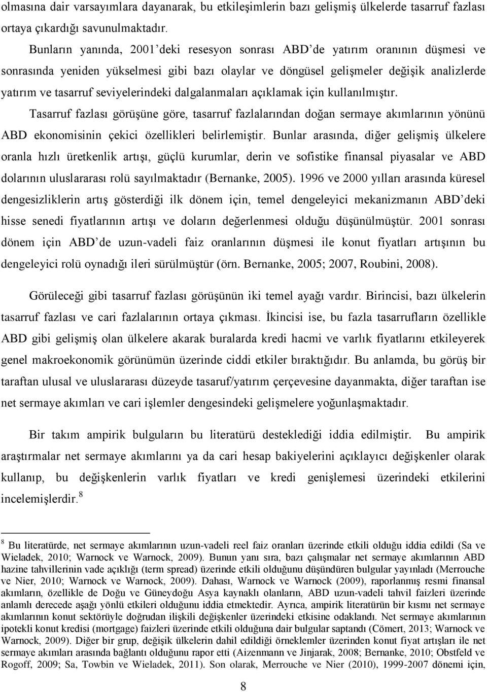 seviyelerindeki dalgalanmaları açıklamak için kullanılmıştır. Tasarruf fazlası görüşüne göre, tasarruf fazlalarından doğan sermaye akımlarının yönünü ABD ekonomisinin çekici özellikleri belirlemiştir.