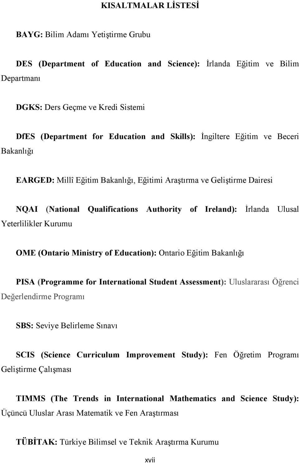 Yeterlilikler Kurumu OME (Ontario Ministry of Education): Ontario Eğitim Bakanlığı PISA (Programme for International Student Assessment): Uluslararası Öğrenci Değerlendirme Programı SBS: Seviye