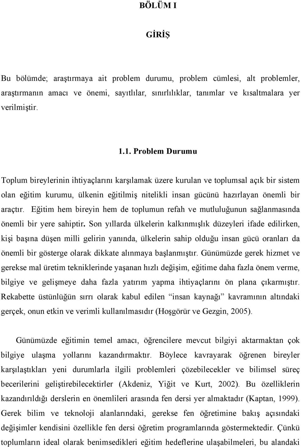 Eğitim hem bireyin hem de toplumun refah ve mutluluğunun sağlanmasında önemli bir yere sahiptir.