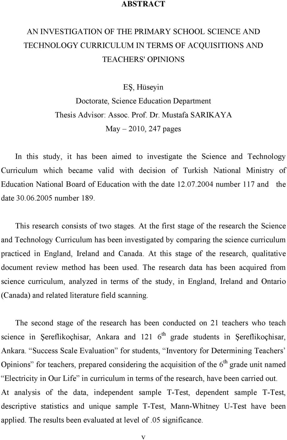 Mustafa SARIKAYA May 2010, 247 pages In this study, it has been aimed to investigate the Science and Technology Curriculum which became valid with decision of Turkish National Ministry of Education