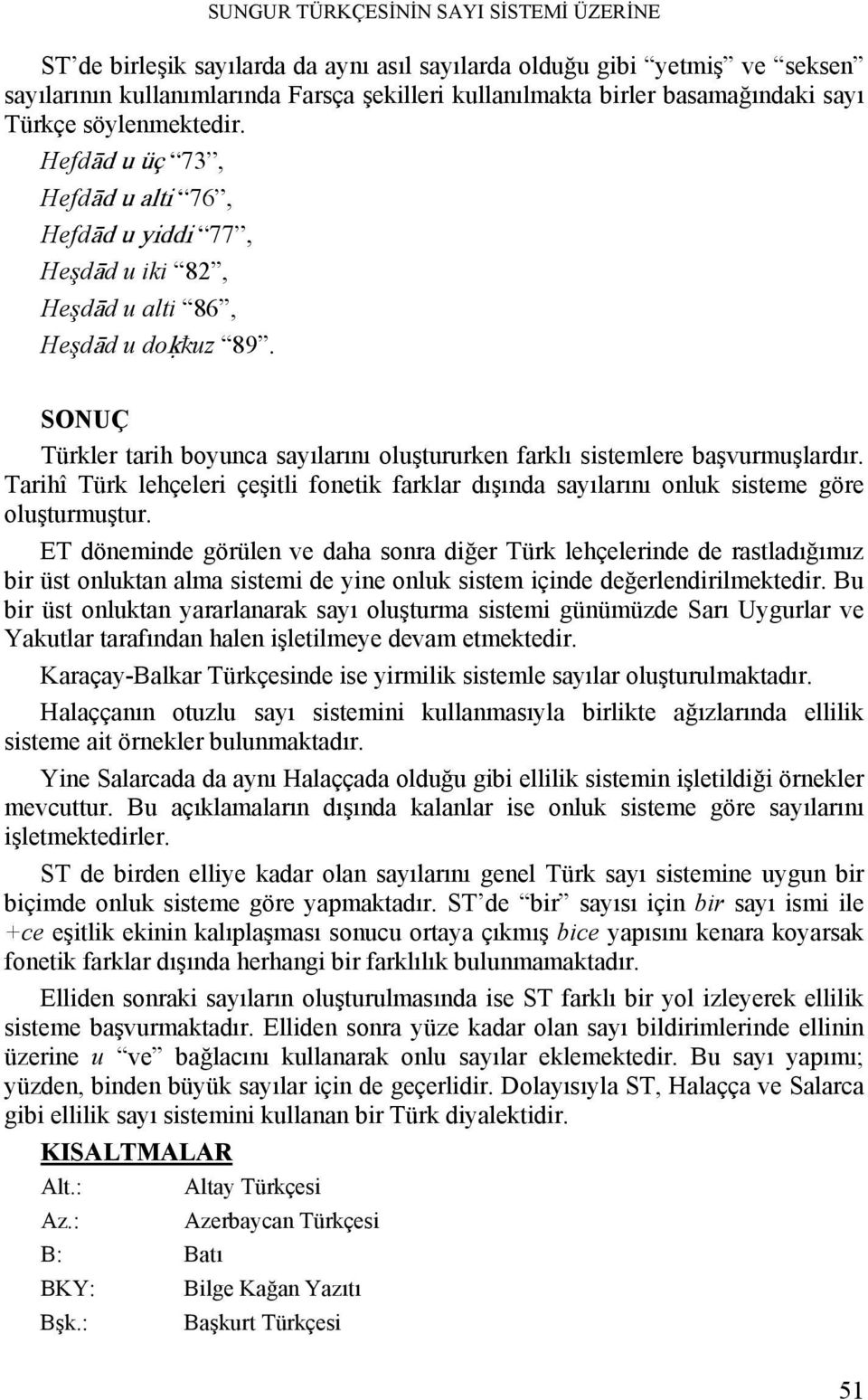 SONUÇ Türkler tarih boyunca sayılarını oluştururken farklı sistemlere başvurmuşlardır. Tarihî Türk lehçeleri çeşitli fonetik farklar dışında sayılarını onluk sisteme göre oluşturmuştur.