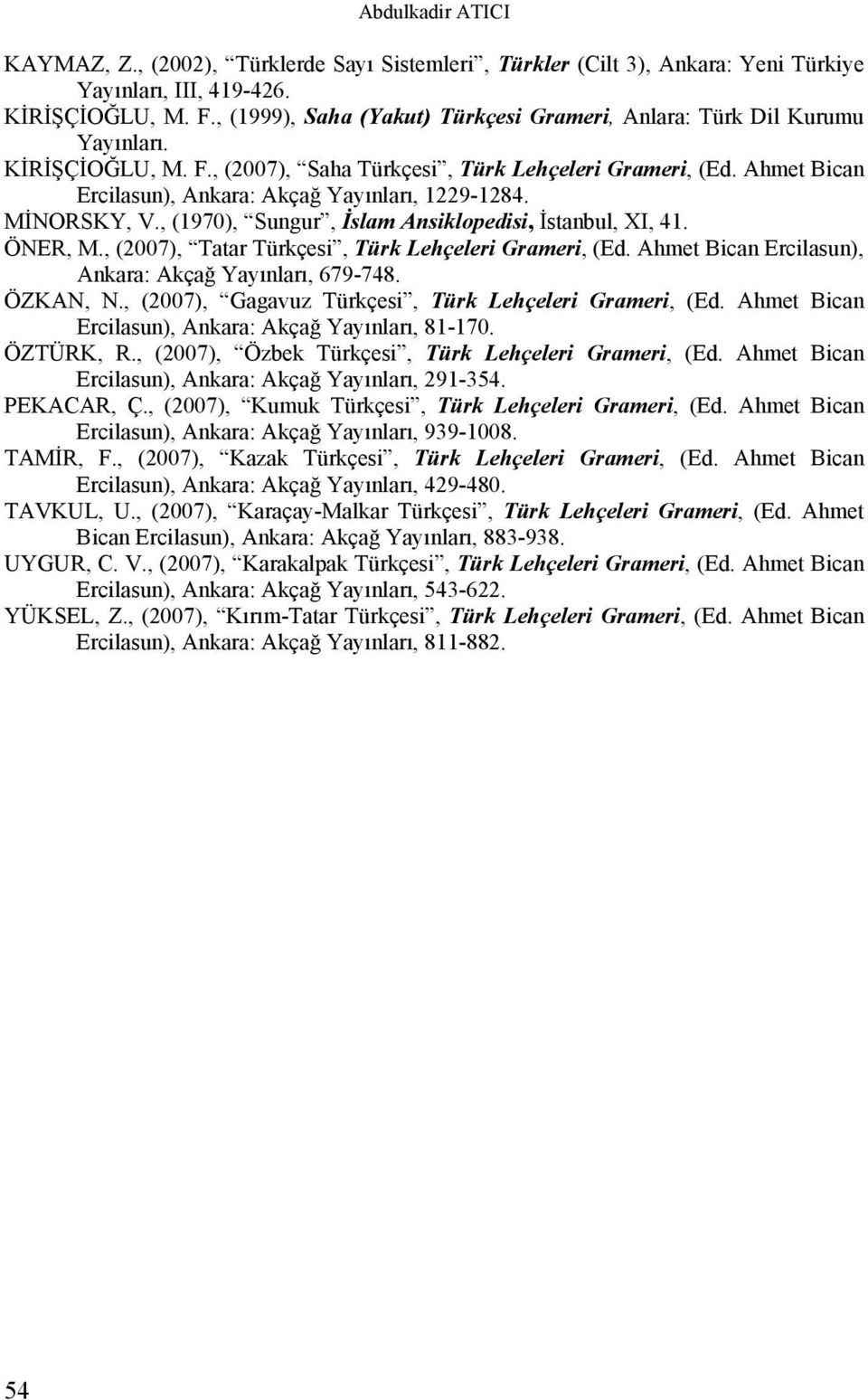 Ahmet Bican Ercilasun), Ankara: Akçağ Yayınları, 1229-1284. MİNORSKY, V., (1970), Sungur, İslam Ansiklopedisi, İstanbul, XI, 41. ÖNER, M., (2007), Tatar Türkçesi, Türk Lehçeleri Grameri, (Ed.