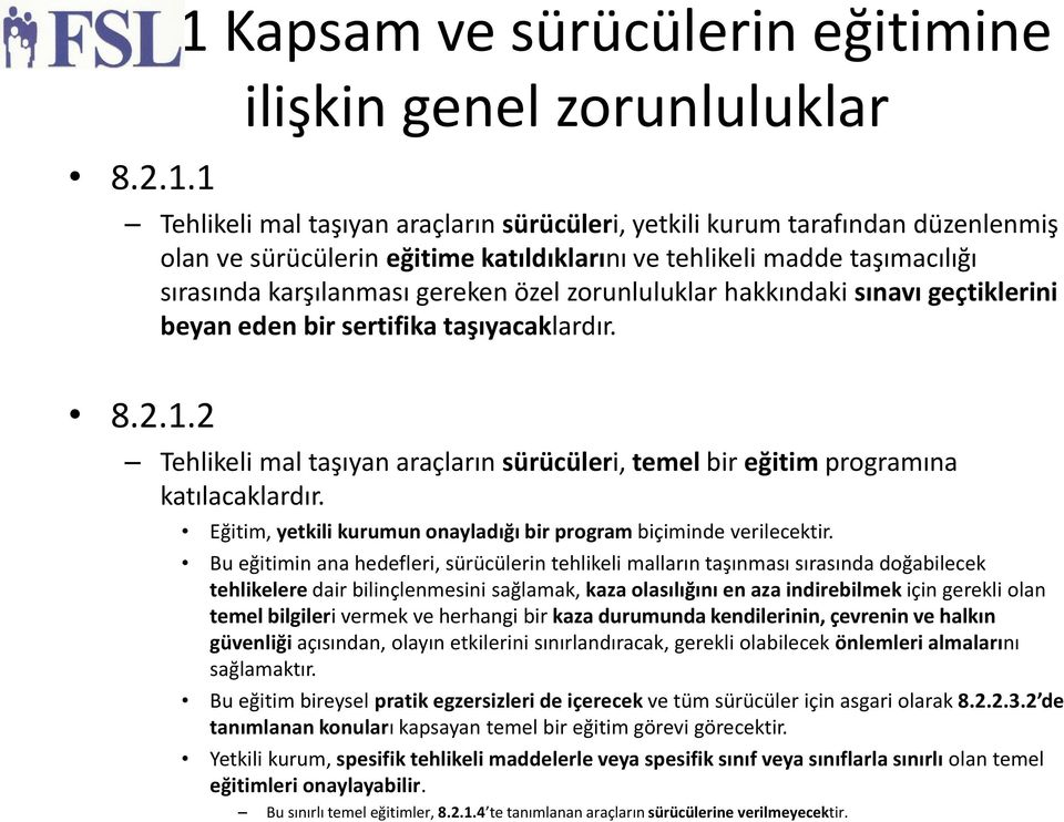 1 ilişkin genel zorunluluklar Tehlikeli mal taşıyan araçların sürücüleri, yetkili kurum tarafından düzenlenmiş olan ve sürücülerin eğitime katıldıklarını ve tehlikeli madde taşımacılığı sırasında