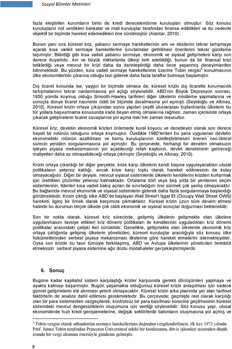 Bunun yanı sıra küresel kriz, yabancı sermaye hareketlerinin artı ve eksilerini tekrar tartışmaya açarak kısa vadeli sermaye hareketlerine sınırlamalar getirilmesi önerilerini tekrar gündeme