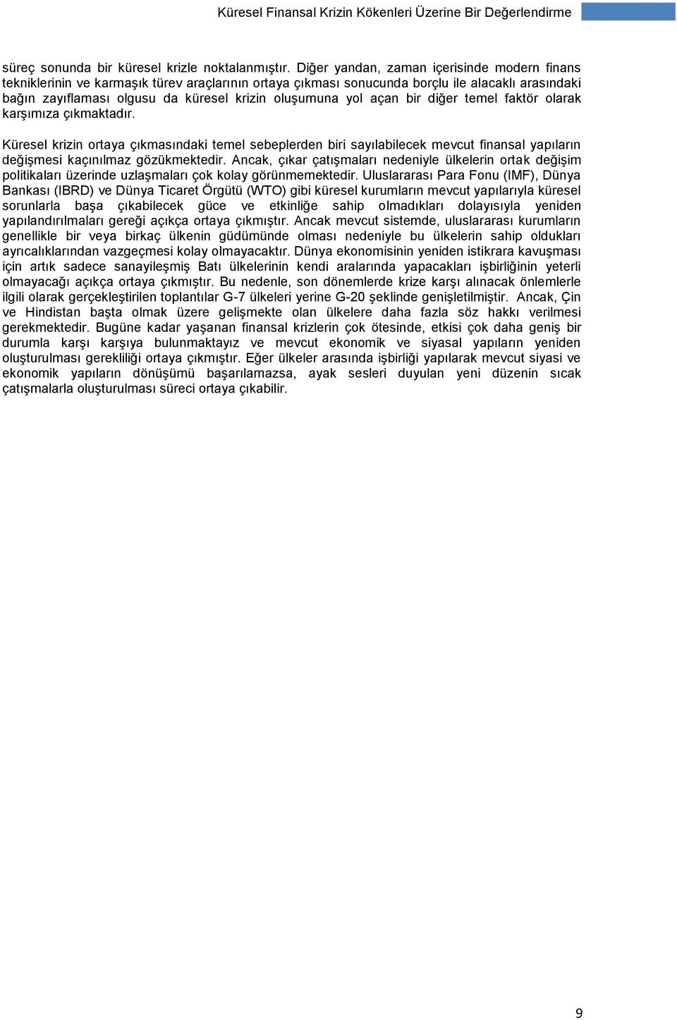 yol açan bir diğer temel faktör olarak karşımıza çıkmaktadır. Küresel krizin ortaya çıkmasındaki temel sebeplerden biri sayılabilecek mevcut finansal yapıların değişmesi kaçınılmaz gözükmektedir.