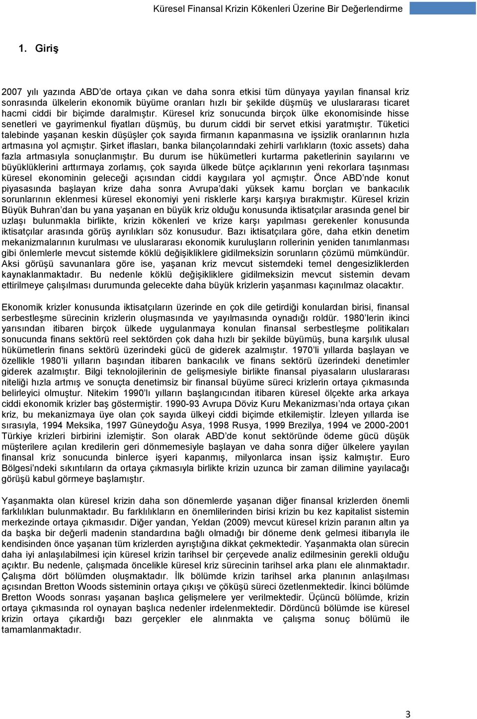 ciddi bir biçimde daralmıştır. Küresel kriz sonucunda birçok ülke ekonomisinde hisse senetleri ve gayrimenkul fiyatları düşmüş, bu durum ciddi bir servet etkisi yaratmıştır.