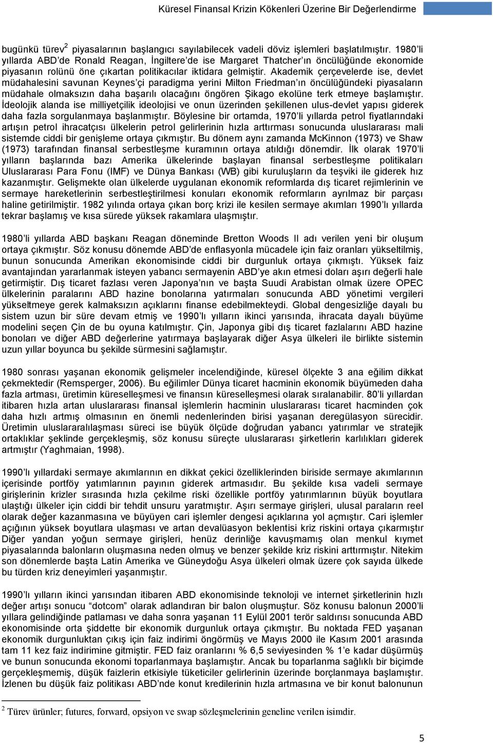 Akademik çerçevelerde ise, devlet müdahalesini savunan Keynes çi paradigma yerini Milton Friedman ın öncülüğündeki piyasaların müdahale olmaksızın daha başarılı olacağını öngören Şikago ekolüne terk