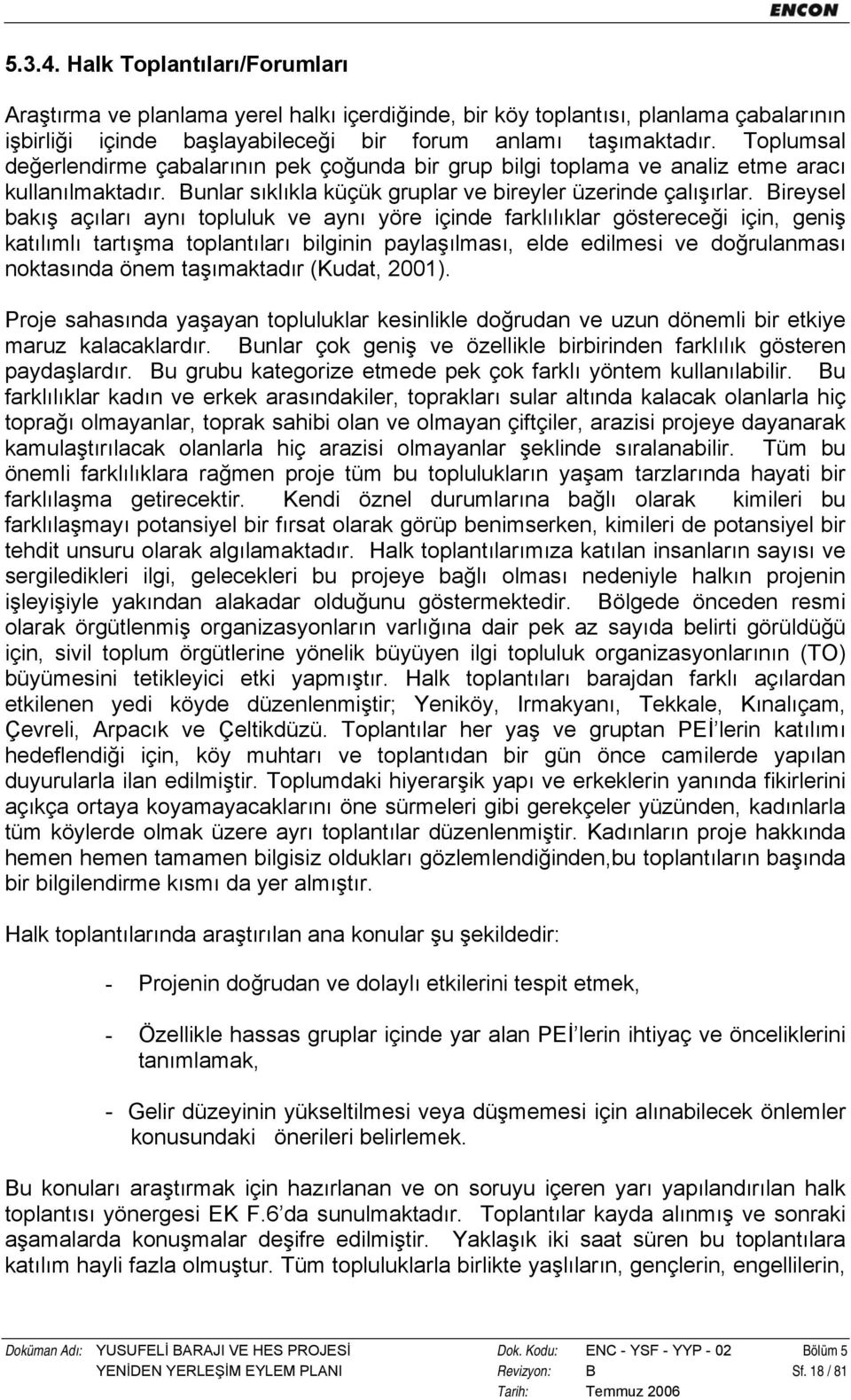 Bireysel bakış açıları aynı topluluk ve aynı yöre içinde farklılıklar göstereceği için, geniş katılımlı tartışma toplantıları bilginin paylaşılması, elde edilmesi ve doğrulanması noktasında önem