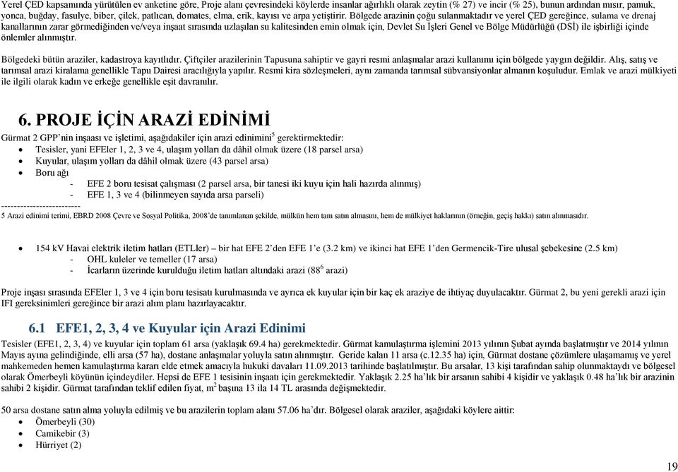 Bölgede arazinin çoğu sulanmaktadır ve yerel ÇED gereğince, sulama ve drenaj kanallarının zarar görmediğinden ve/veya inşaat sırasında uzlaşılan su kalitesinden emin olmak için, Devlet Su İşleri