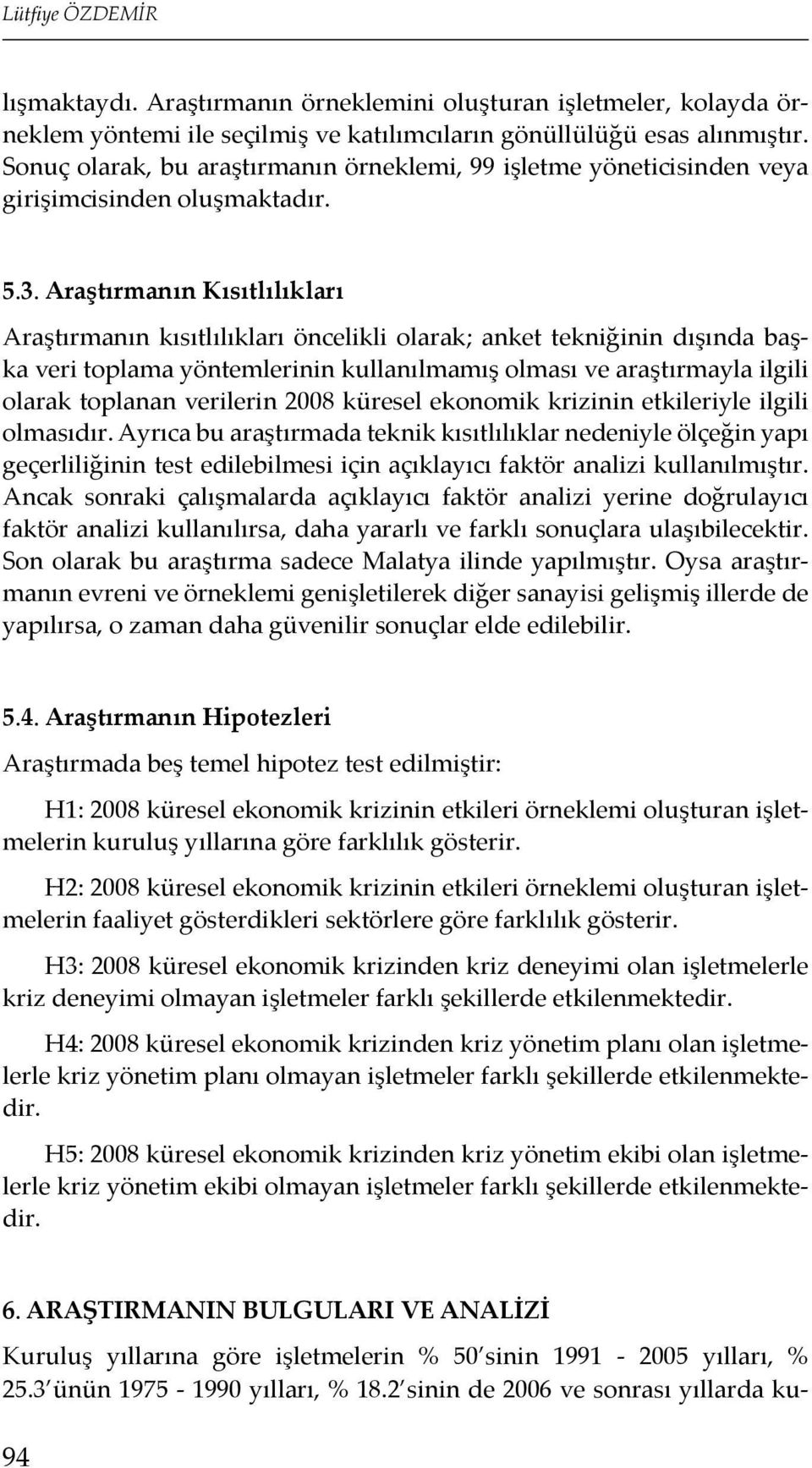 Araştırmanın Kısıtlılıkları Araştırmanın kısıtlılıkları öncelikli olarak; anket tekniğinin dışında başka veri toplama yöntemlerinin kullanılmamış olması ve araştırmayla ilgili olarak toplanan