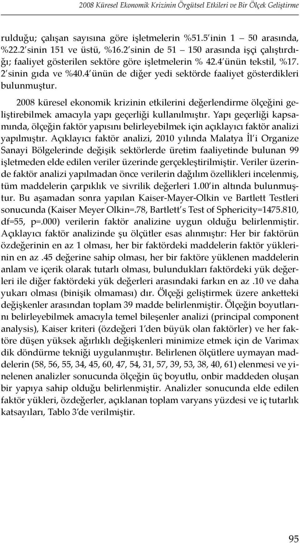 4 ünün de diğer yedi sektörde faaliyet gösterdikleri bulunmuştur. 2008 küresel ekonomik krizinin etkilerini değerlendirme ölçeğini geliştirebilmek amacıyla yapı geçerliği kullanılmıştır.