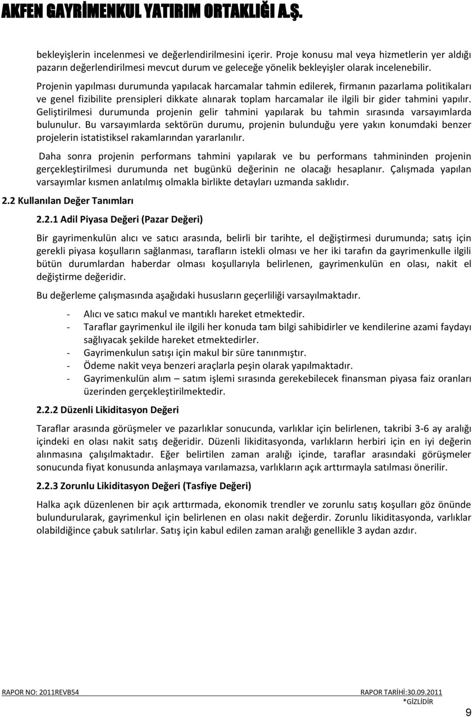 yapılır. Geliştirilmesi durumunda projenin gelir tahmini yapılarak bu tahmin sırasında varsayımlarda bulunulur.