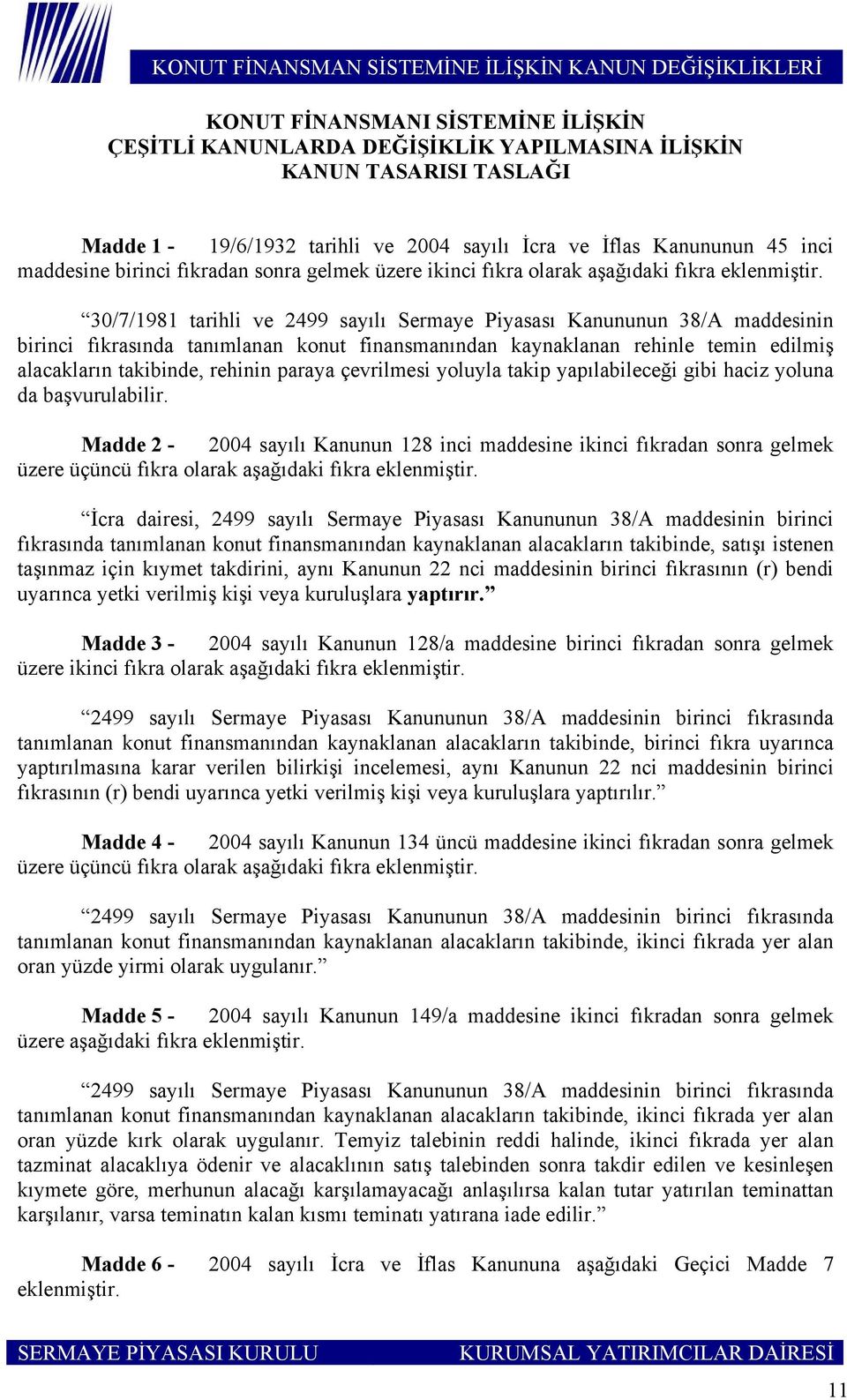 30/7/1981 tarihli ve 2499 sayılı Sermaye Piyasası Kanununun 38/A maddesinin birinci fıkrasında tanımlanan konut finansmanından kaynaklanan rehinle temin edilmiş alacakların takibinde, rehinin paraya