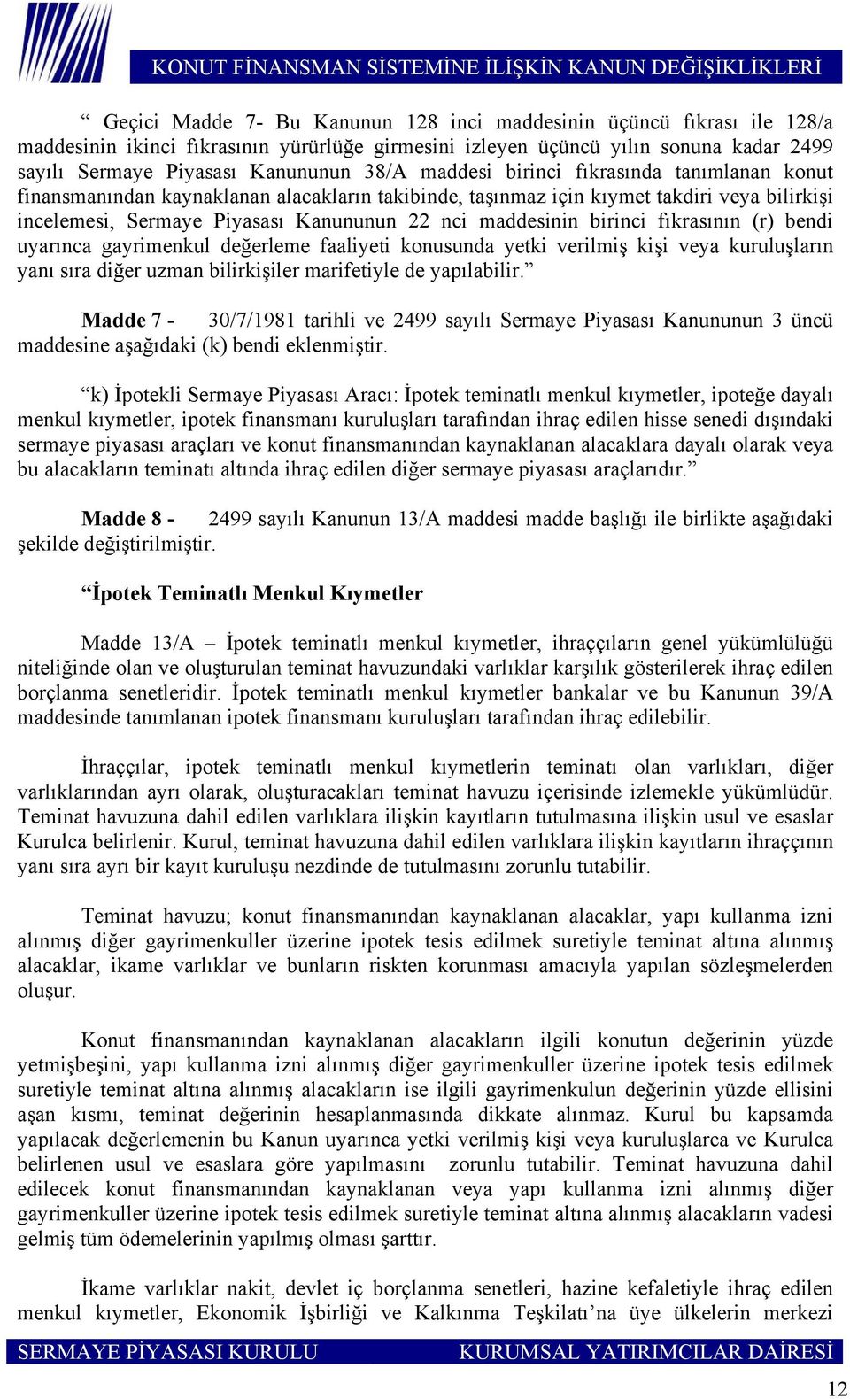 birinci fıkrasının (r) bendi uyarınca gayrimenkul değerleme faaliyeti konusunda yetki verilmiş kişi veya kuruluşların yanı sıra diğer uzman bilirkişiler marifetiyle de yapılabilir.