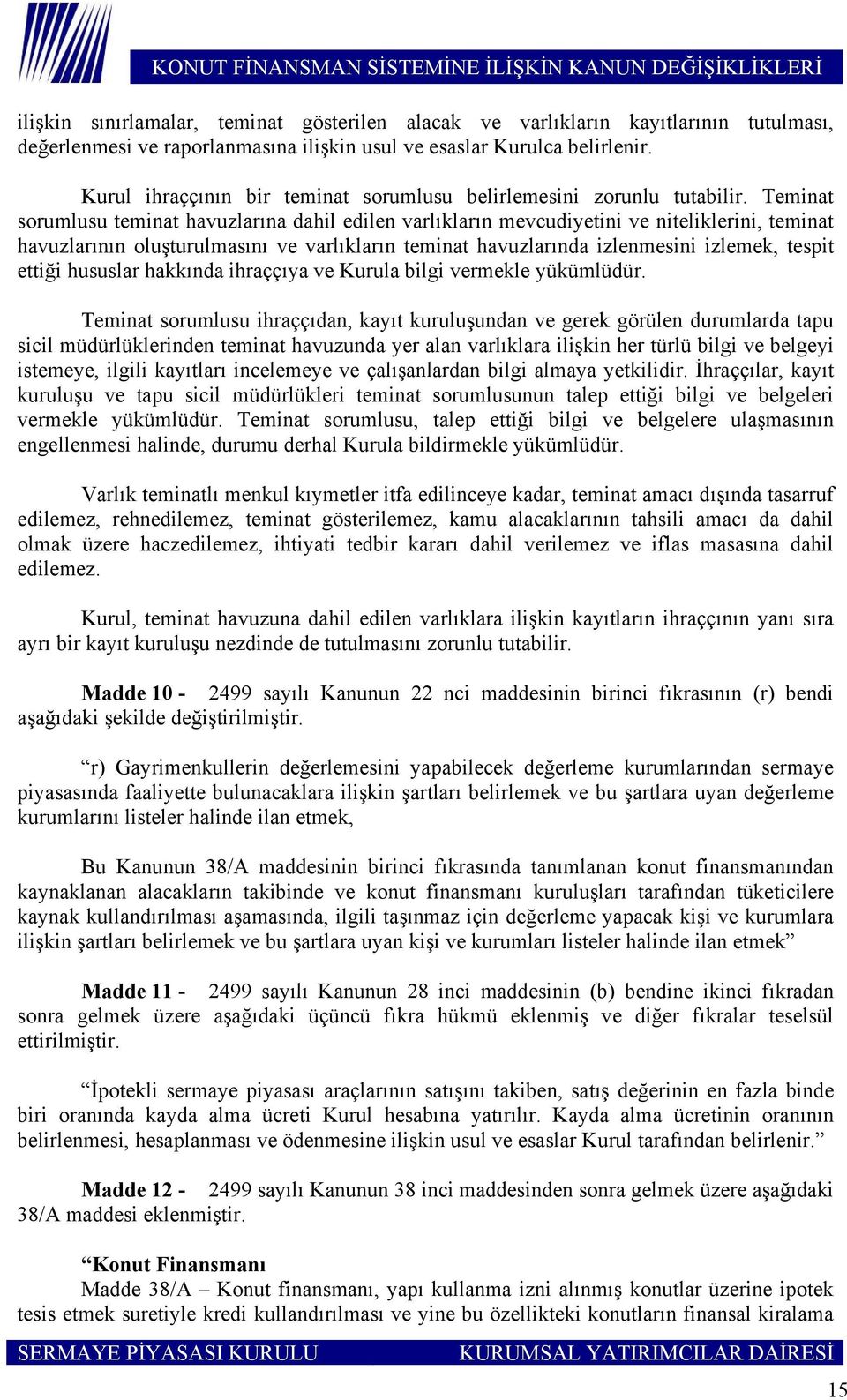 Teminat sorumlusu teminat havuzlarına dahil edilen varlıkların mevcudiyetini ve niteliklerini, teminat havuzlarının oluşturulmasını ve varlıkların teminat havuzlarında izlenmesini izlemek, tespit