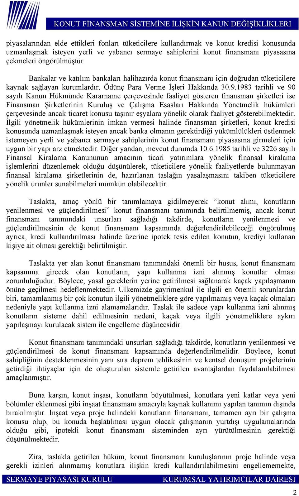 1983 tarihli ve 90 sayılı Kanun Hükmünde Kararname çerçevesinde faaliyet gösteren finansman şirketleri ise Finansman Şirketlerinin Kuruluş ve Çalışma Esasları Hakkında Yönetmelik hükümleri