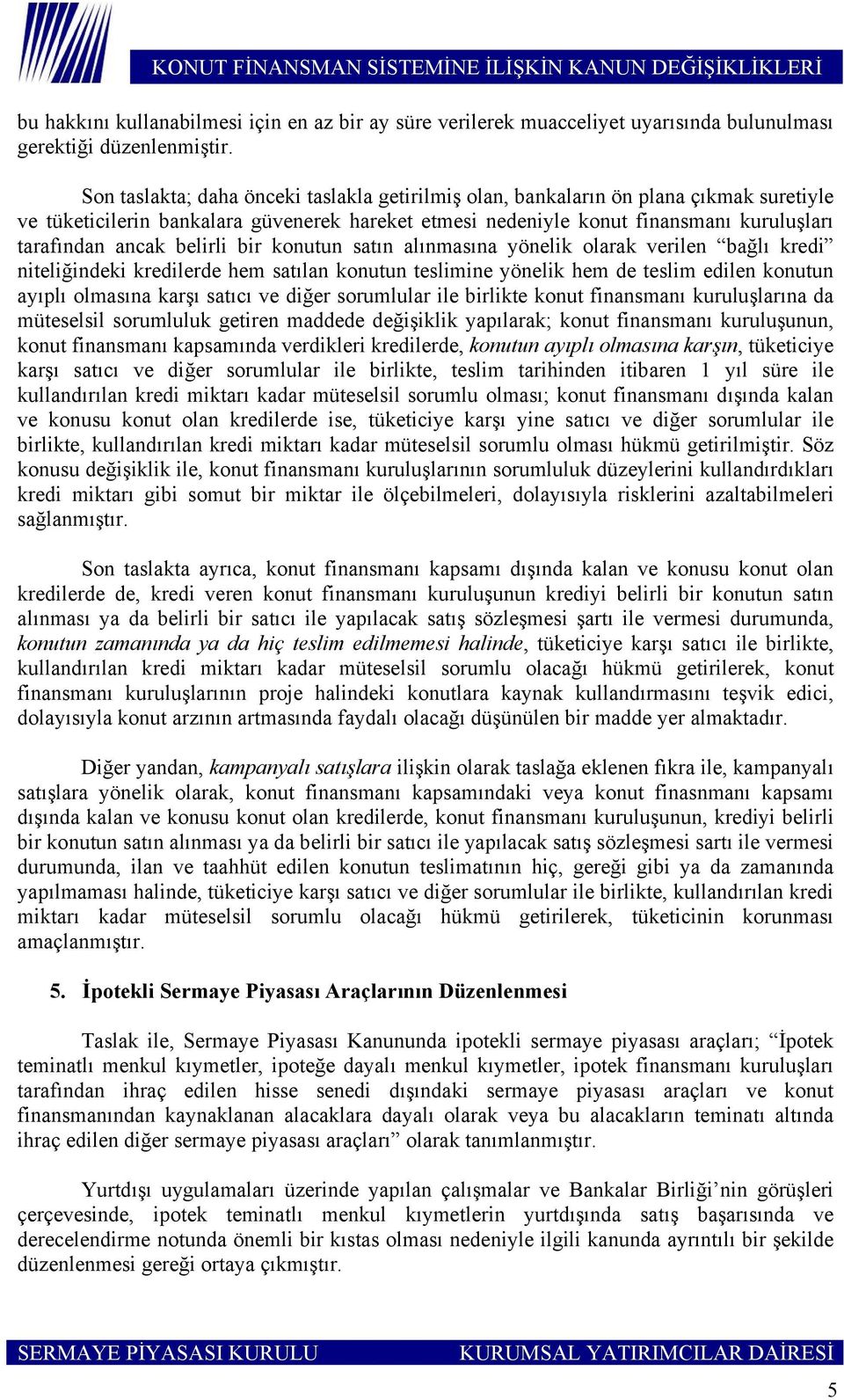 belirli bir konutun satın alınmasına yönelik olarak verilen bağlı kredi niteliğindeki kredilerde hem satılan konutun teslimine yönelik hem de teslim edilen konutun ayıplı olmasına karşı satıcı ve