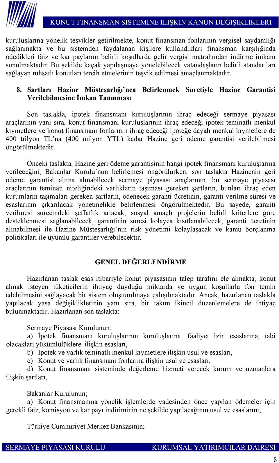 Bu şekilde kaçak yapılaşmaya yönelebilecek vatandaşların belirli standartları sağlayan ruhsatlı konutları tercih etmelerinin teşvik edilmesi amaçlanmaktadır. 8.