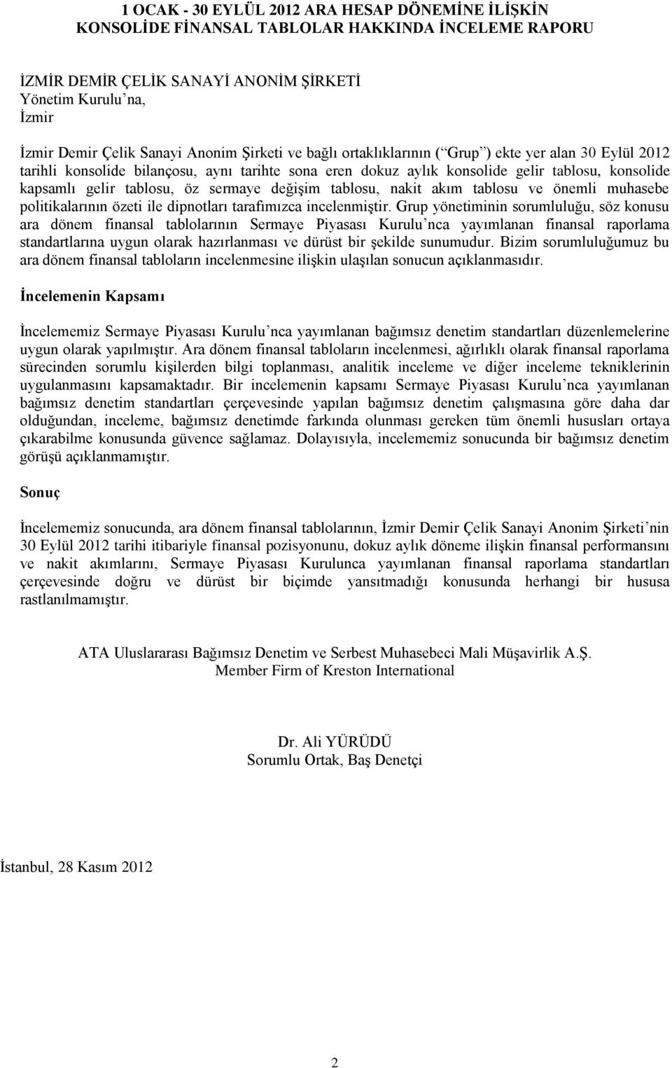 sermaye değişim tablosu, nakit akım tablosu ve önemli muhasebe politikalarının özeti ile dipnotları tarafımızca incelenmiştir.