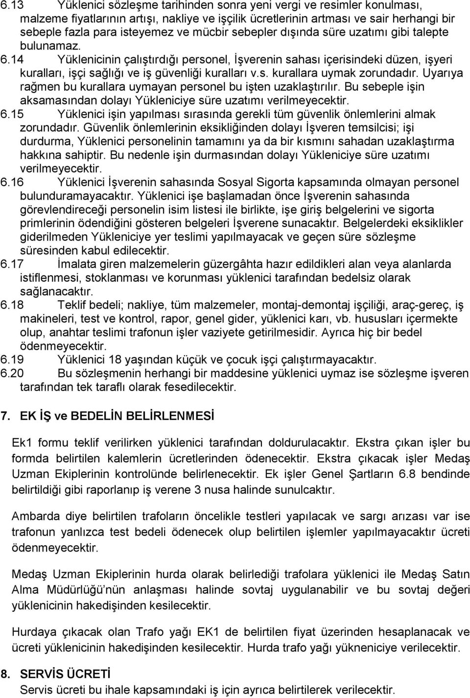 Uyarıya rağmen bu kurallara uymayan personel bu işten uzaklaştırılır. Bu sebeple işin aksamasından dolayı Yükleniciye süre uzatımı verilmeyecektir. 6.