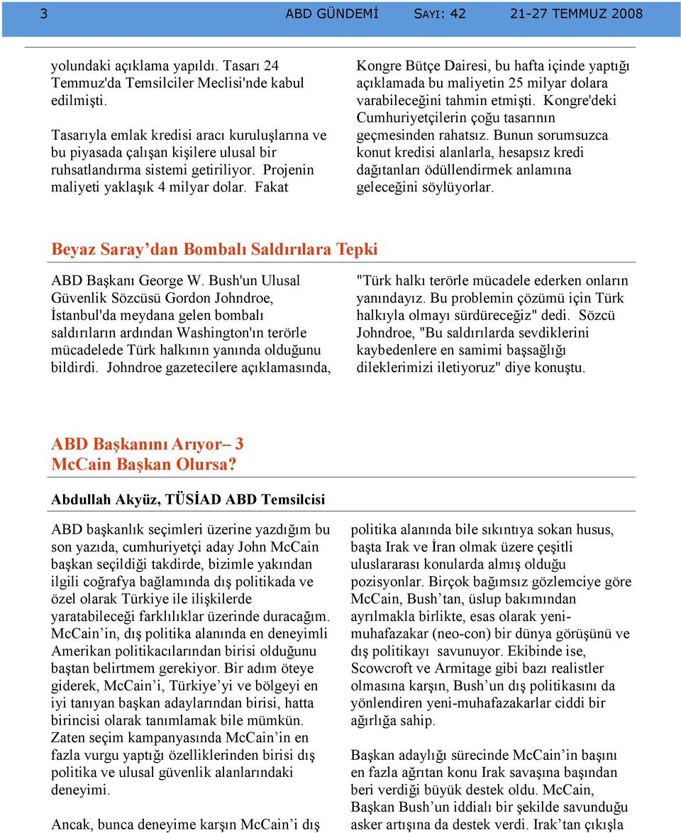 Fakat Kongre Bütçe Dairesi, bu hafta içinde yaptığı açıklamada bu maliyetin 25 milyar dolara varabileceğini tahmin etmişti. Kongre'deki Cumhuriyetçilerin çoğu tasarının geçmesinden rahatsız.