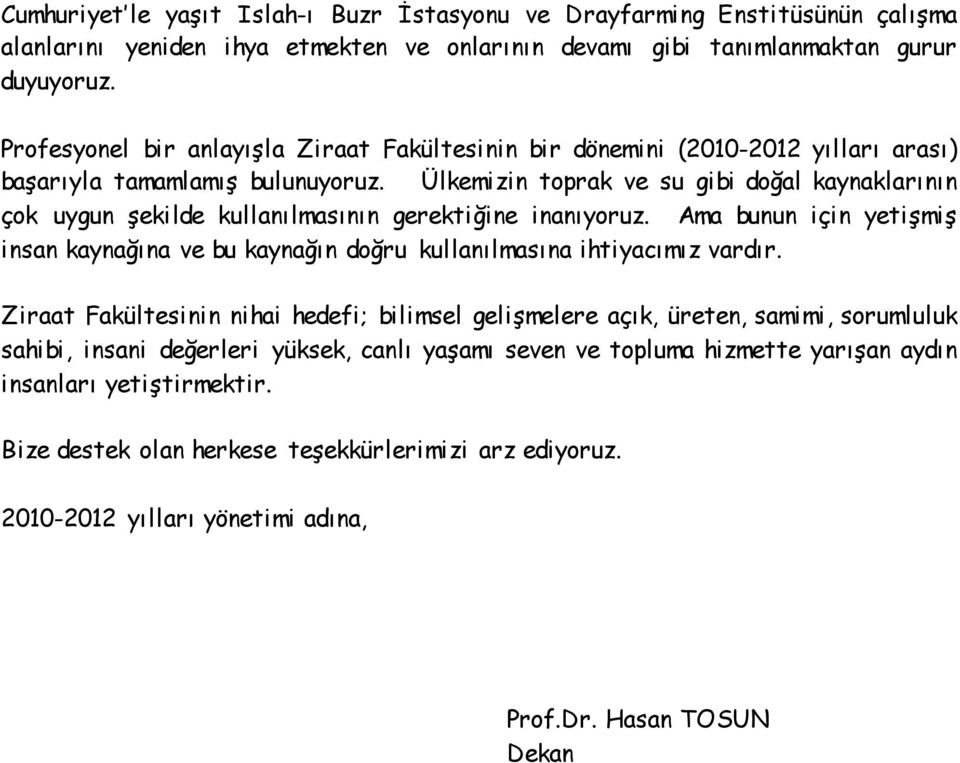 Ülkemizin toprak ve su gibi doğal kaynaklarının çok uygun şekilde kullanılmasının gerektiğine inanıyoruz.