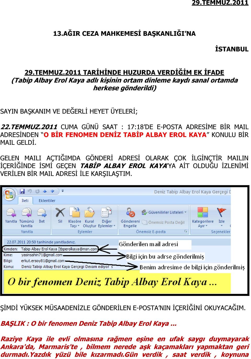 GELEN MAILI AÇTIĞIMDA GÖNDERİ ADRESİ OLARAK ÇOK İLGİNÇTİR MAILIN İÇERİĞİNDE İSMİ GEÇEN TABİP ALBAY EROL KAYA YA AİT OLDUĞU İZLENİMİ VERİLEN BİR MAIL ADRESİ İLE KARŞILAŞTIM.