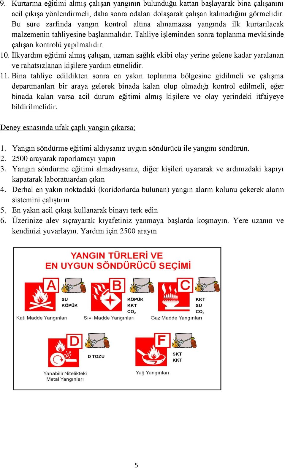 İlkyardım eğitimi almış çalışan, uzman sağlık ekibi olay yerine gelene kadar yaralanan ve rahatsızlanan kişilere yardım etmelidir. 11.