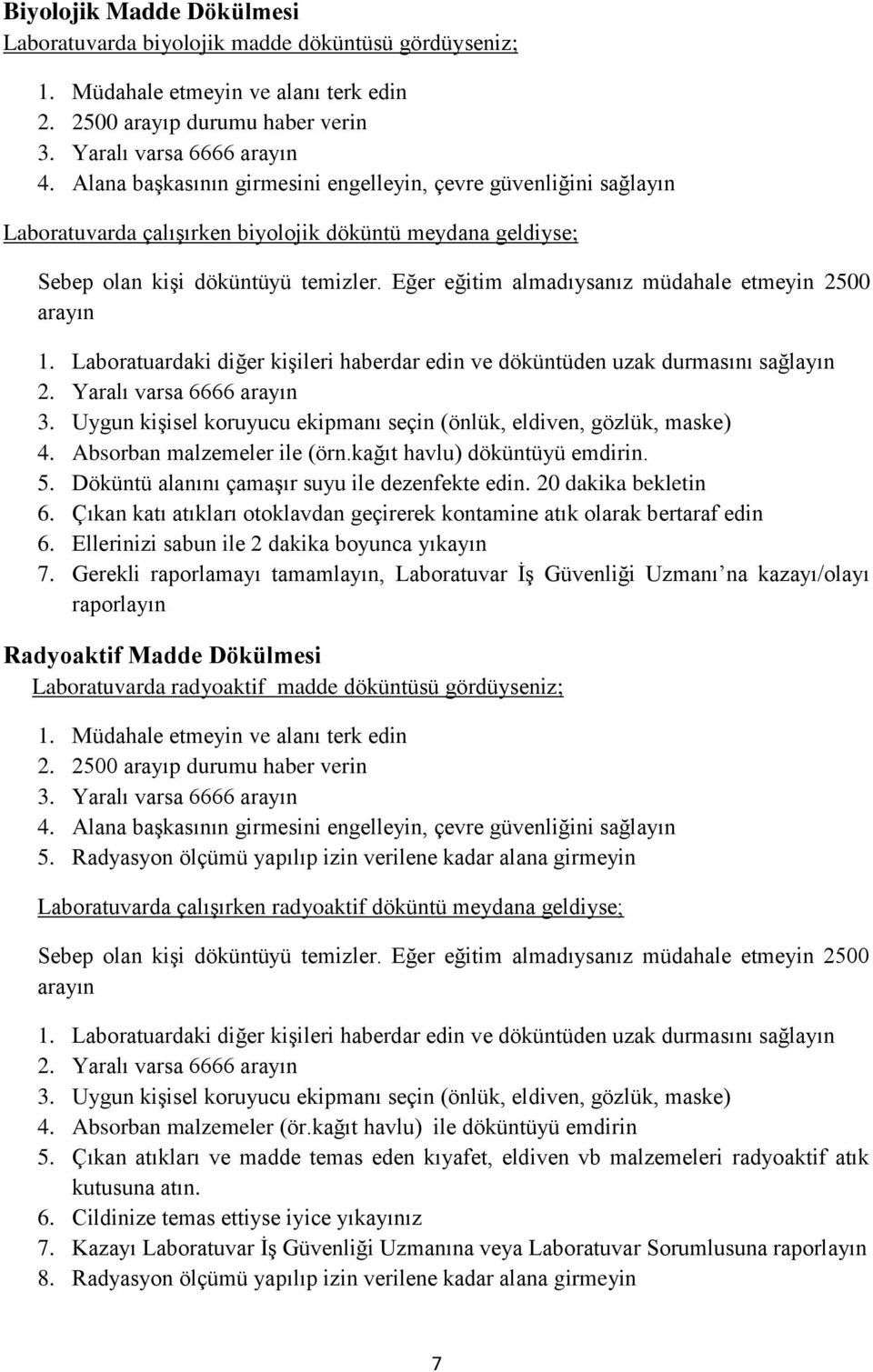 Eğer eğitim almadıysanız müdahale etmeyin 2500 arayın 1. Laboratuardaki diğer kişileri haberdar edin ve döküntüden uzak durmasını sağlayın 2. Yaralı varsa 6666 arayın 3.