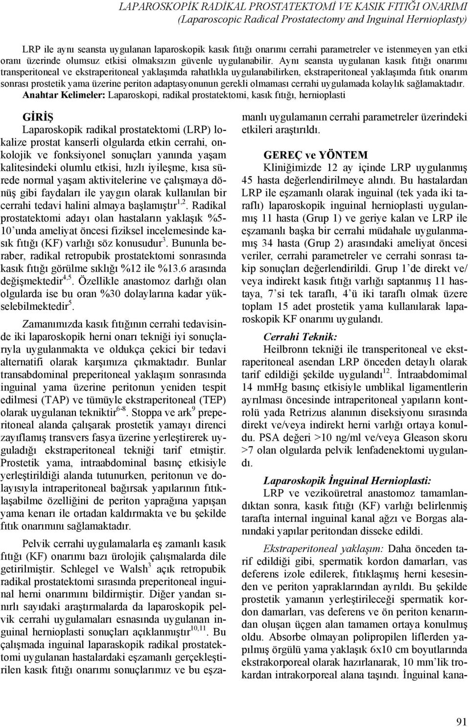 Aynı seansta uygulanan kasık fıtığı onarımı transperitoneal ve ekstraperitoneal yaklaşımda rahatlıkla uygulanabilirken, ekstraperitoneal yaklaşımda fıtık onarım sonrası prostetik yama üzerine periton