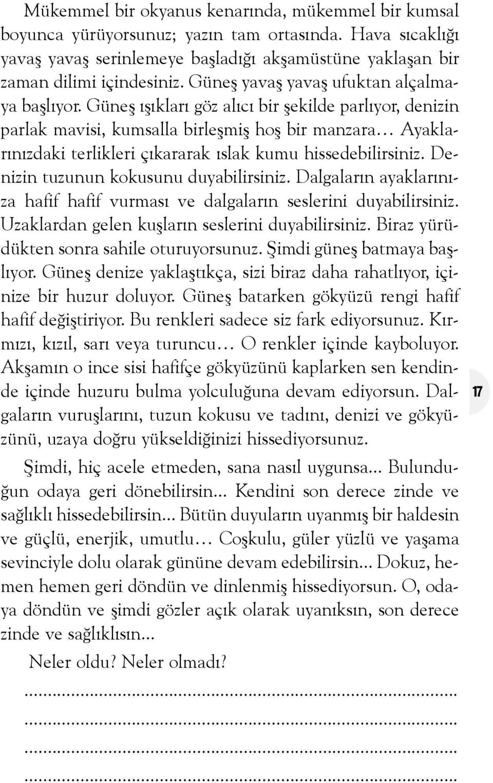 Güneþ ýþýklarý göz alýcý bir þekilde parlýyor, denizin parlak mavisi, kumsalla birleþmiþ hoþ bir manzara Ayaklarýnýzdaki terlikleri çýkararak ýslak kumu hissedebilirsiniz.