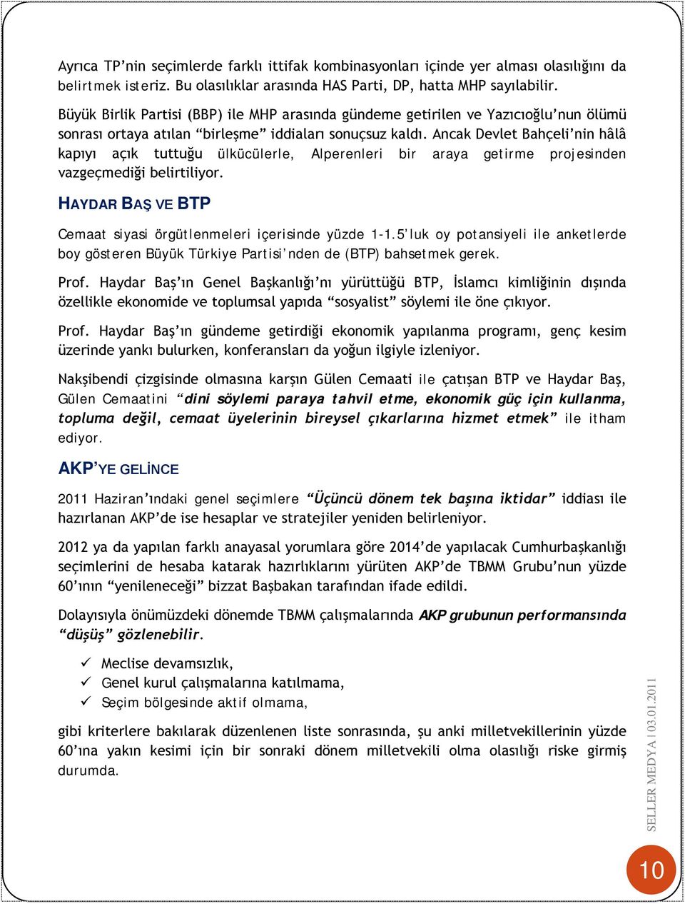 Ancak Devlet Bahçeli nin hâlâ kapıyı açık tuttuğu ülkücülerle, Alperenleri bir araya getirme projesinden vazgeçmediği belirtiliyor. HAYDAR BAŞ VE BTP Cemaat siyasi örgütlenmeleri içerisinde yüzde 1-1.