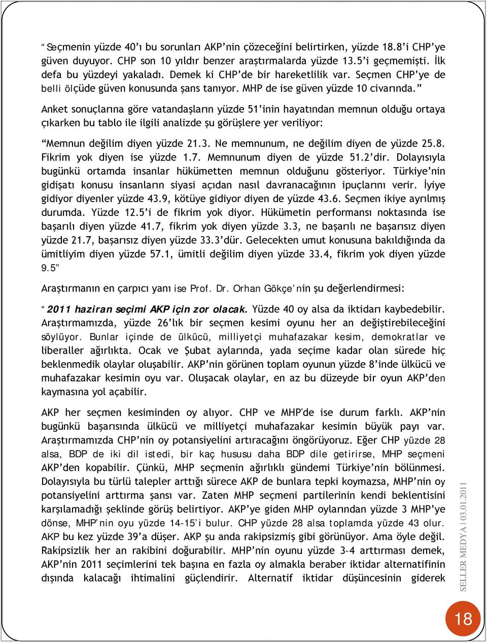 Anket sonuçlarına göre vatandaşların yüzde 51 inin hayatından memnun olduğu ortaya çıkarken bu tablo ile ilgili analizde şu görüşlere yer veriliyor: Memnun değilim diyen yüzde 21.3.