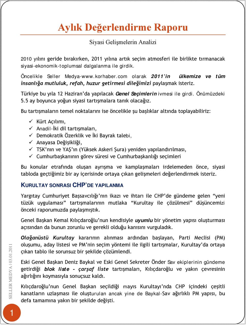 Türkiye bu yıla 12 Haziran da yapılacak Genel Seçimlerin ivmesi ile girdi. Önümüzdeki 5.5 ay boyunca yoğun siyasi tartışmalara tanık olacağız.