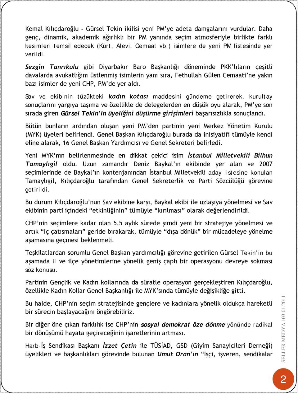 Sezgin Tanrıkulu gibi Diyarbakır Baro Başkanlığı döneminde PKK lıların çeşitli davalarda avukatlığını üstlenmiş isimlerin yanı sıra, Fethullah Gülen Cemaati ne yakın bazı isimler de yeni CHP, PM de