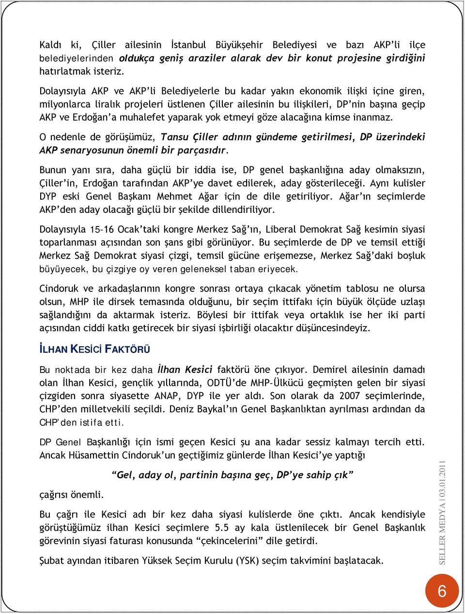 muhalefet yaparak yok etmeyi göze alacağına kimse inanmaz. O nedenle de görüşümüz, Tansu Çiller adının gündeme getirilmesi, DP üzerindeki AKP senaryosunun önemli bir parçasıdır.