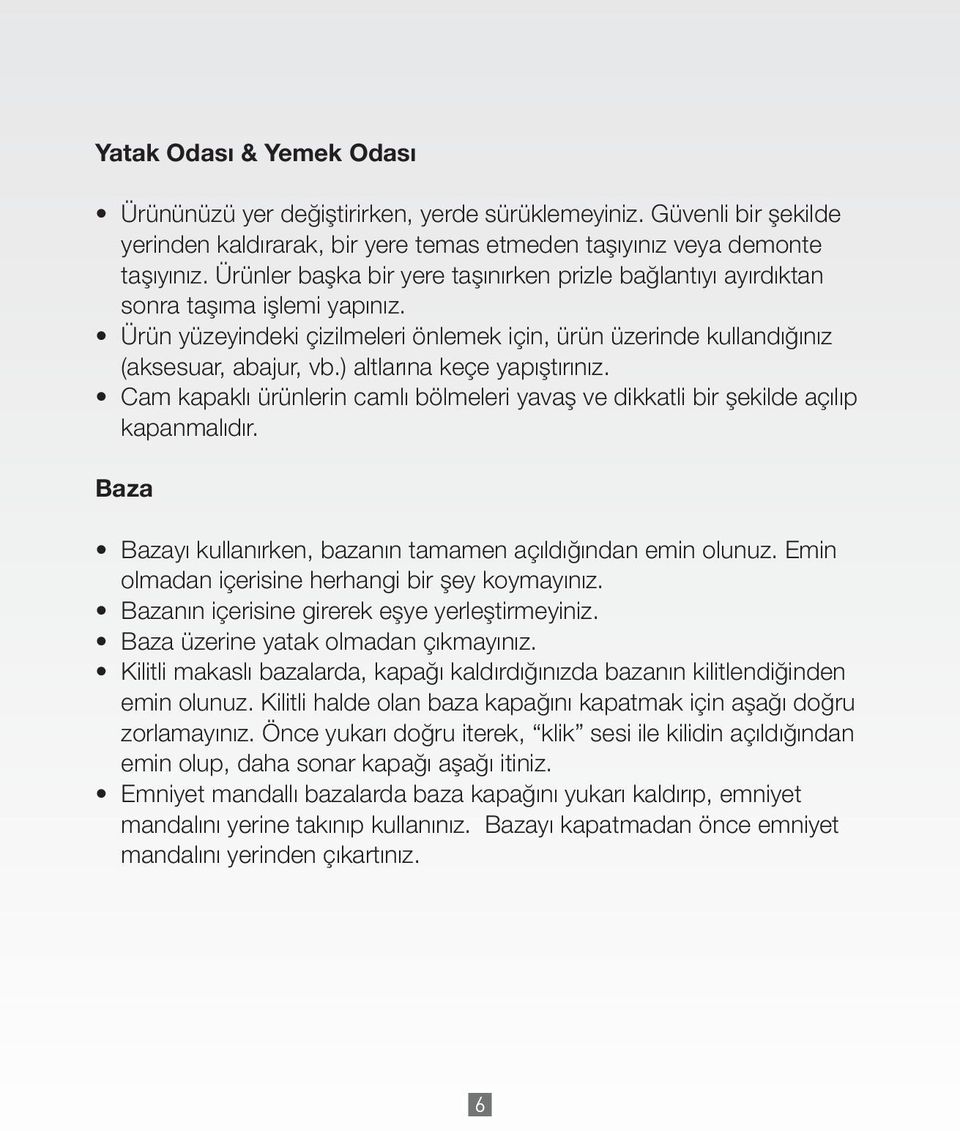 ) altlarına keçe yapıştırınız. Cam kapaklı ürünlerin camlı bölmeleri yavaş ve dikkatli bir şekilde açılıp kapanmalıdır. Baza Bazayı kullanırken, bazanın tamamen açıldığından emin olunuz.