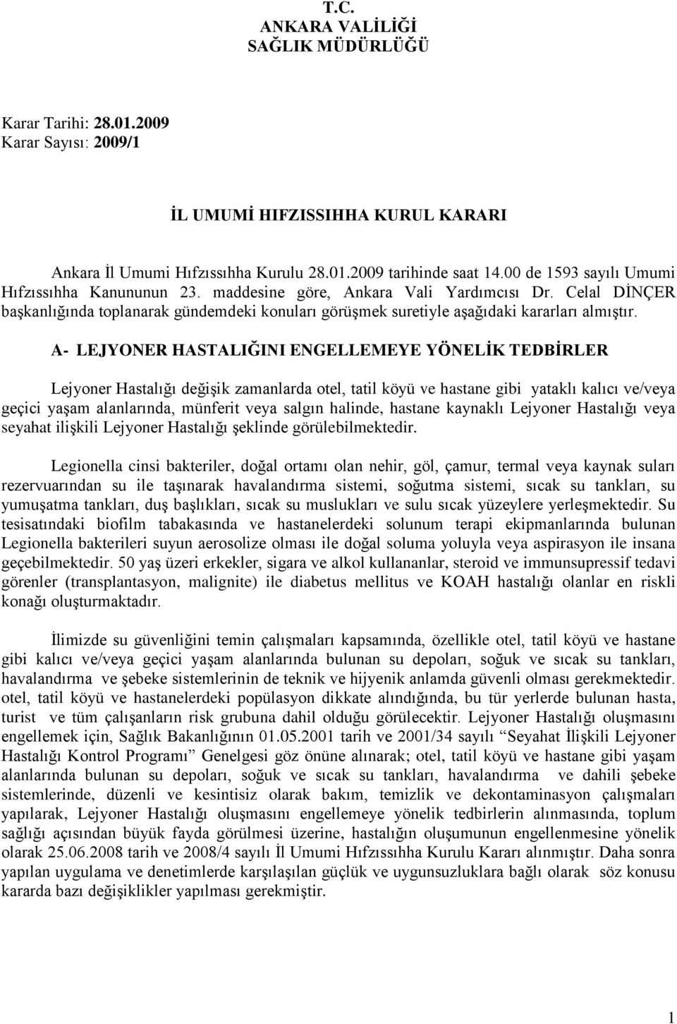 A- LEJYONER HASTALIĞINI ENGELLEMEYE YÖNELİK TEDBİRLER Lejyoner Hastalığı değiģik zamanlarda otel, tatil köyü ve hastane gibi yataklı kalıcı ve/veya geçici yaģam alanlarında, münferit veya salgın