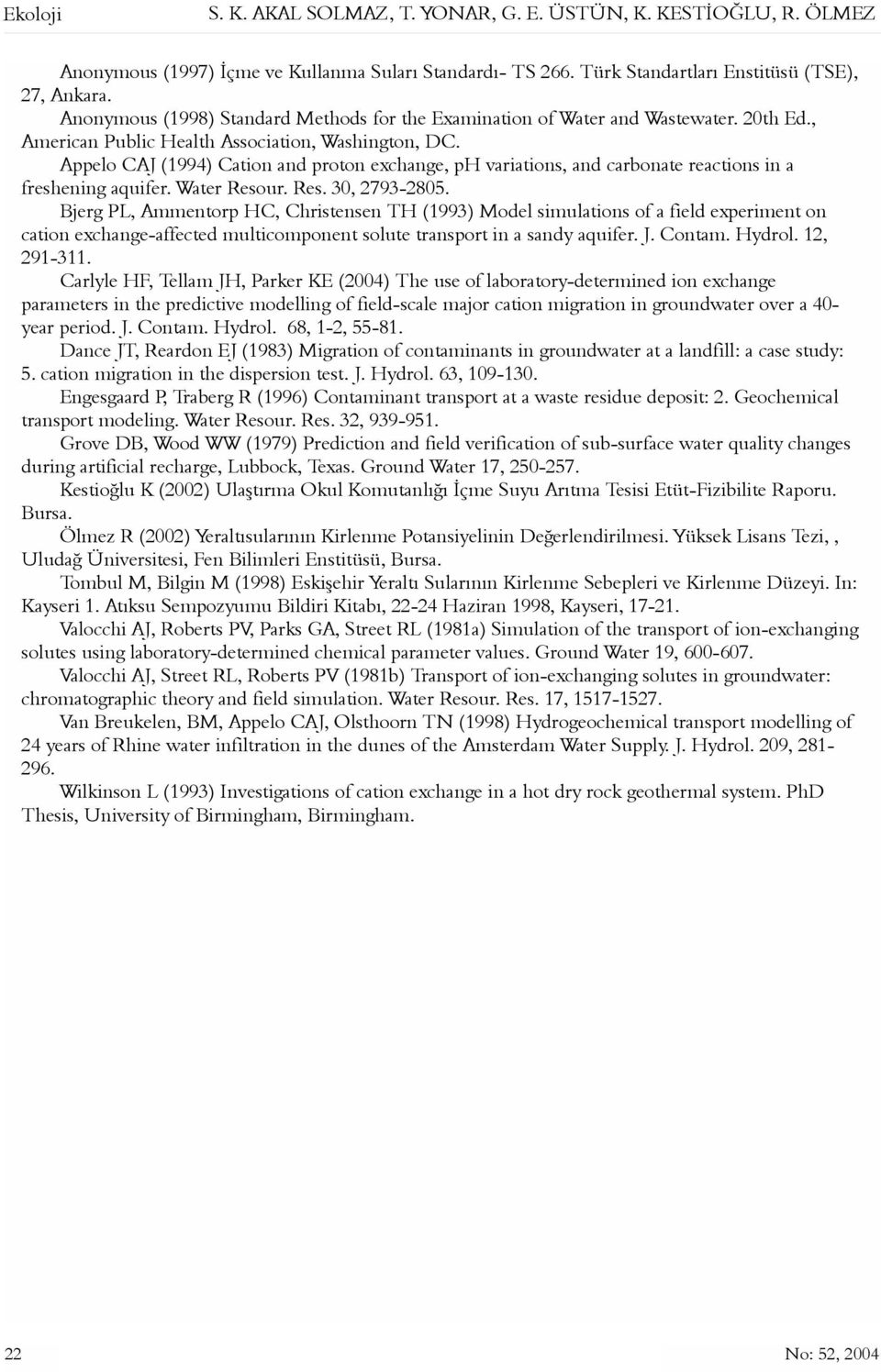 Appelo CAJ (1994) Cation and proton exchange, ph variations, and carbonate reactions in a freshening aquifer. Water Resour. Res. 30, 2793-2805.