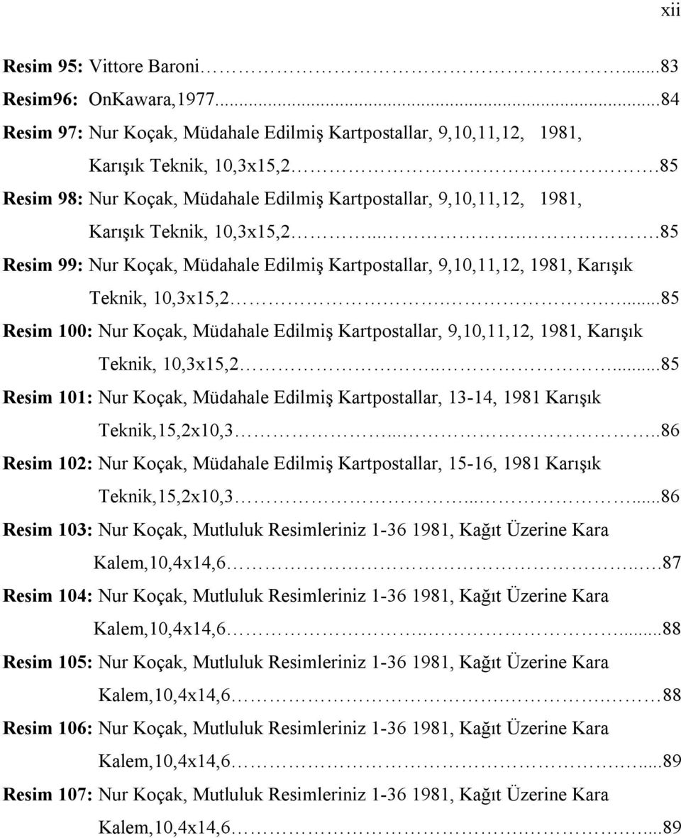 ....85 Resim 100: Nur Koçak, Müdahale Edilmiş Kartpostallar, 9,10,11,12, 1981, Karışık Teknik, 10,3x15,2.....85 Resim 101: Nur Koçak, Müdahale Edilmiş Kartpostallar, 13-14, 1981 Karışık Teknik,15,2x10,3.