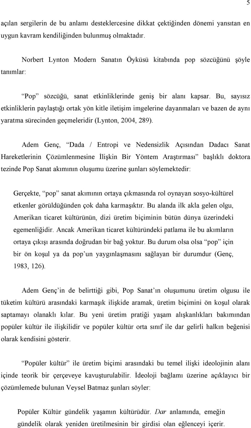 Bu, sayısız etkinliklerin paylaştığı ortak yön kitle iletişim imgelerine dayanmaları ve bazen de aynı yaratma sürecinden geçmeleridir (Lynton, 2004, 289).