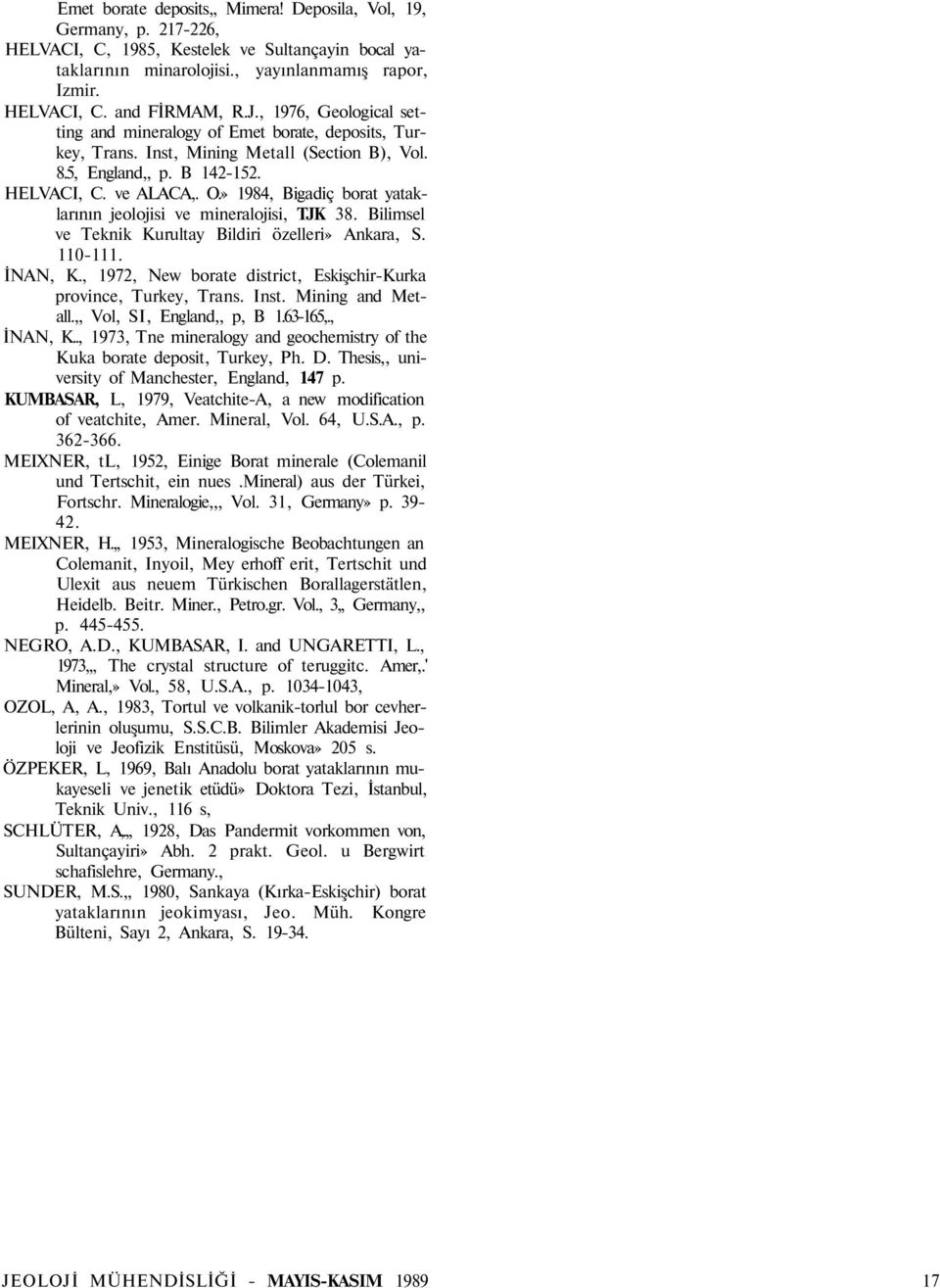 » 1984, Bigadiç borat yataklarının jeolojisi ve mineralojisi, TJK 38. Bilimsel ve Teknik Kurultay Bildiri özelleri» Ankara, S. 110-111. İNAN, K.