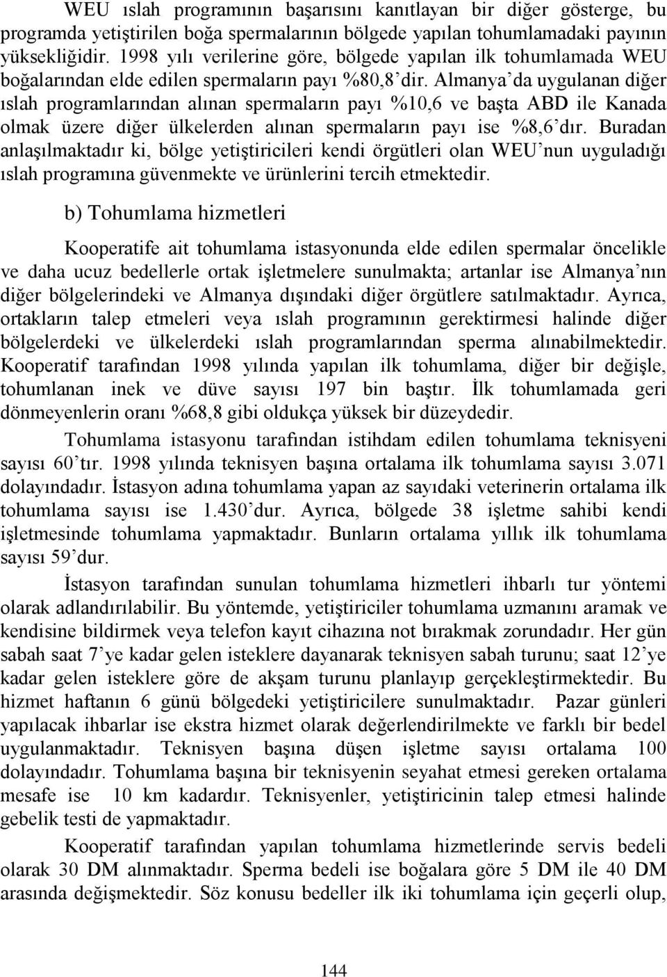 Almanya da uygulanan diğer ıslah programlarından alınan spermaların payı %10,6 ve başta ABD ile Kanada olmak üzere diğer ülkelerden alınan spermaların payı ise %8,6 dır.