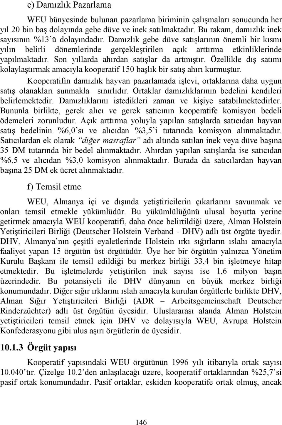 Son yıllarda ahırdan satışlar da artmıştır. Özellikle dış satımı kolaylaştırmak amacıyla kooperatif 150 başlık bir satış ahırı kurmuştur.