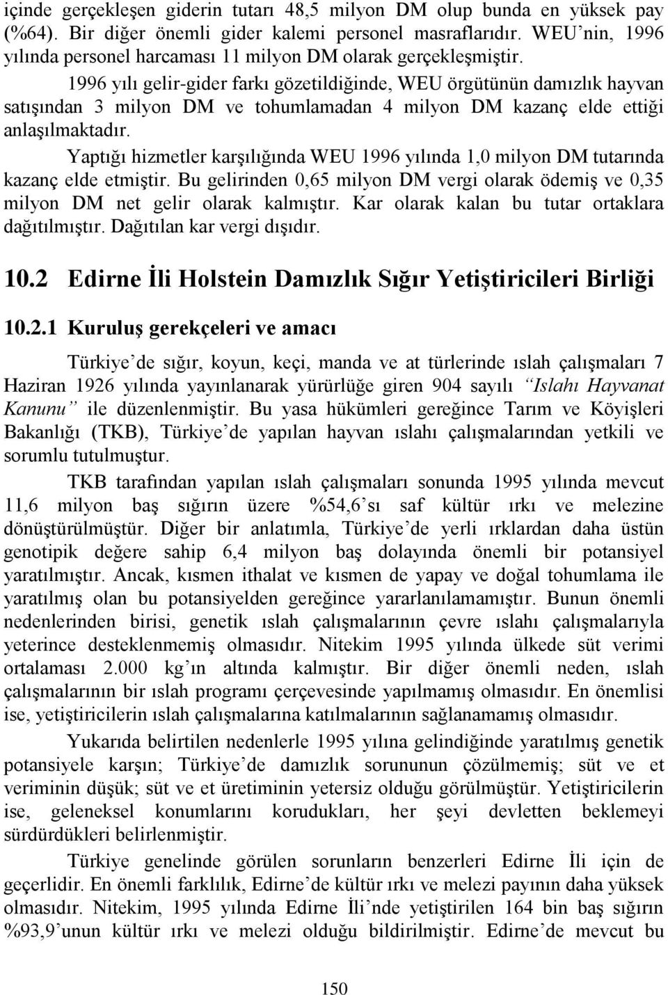 1996 yılı gelir-gider farkı gözetildiğinde, WEU örgütünün damızlık hayvan satışından 3 milyon DM ve tohumlamadan 4 milyon DM kazanç elde ettiği anlaşılmaktadır.