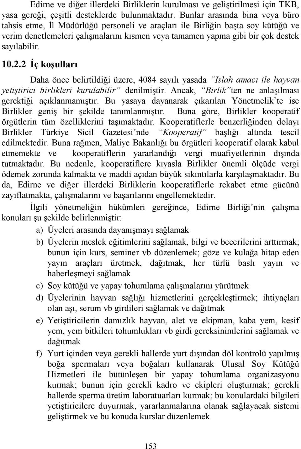 sayılabilir. 10.2.2 İç koşulları Daha önce belirtildiği üzere, 4084 sayılı yasada Islah amacı ile hayvan yetiştirici birlikleri kurulabilir denilmiştir.