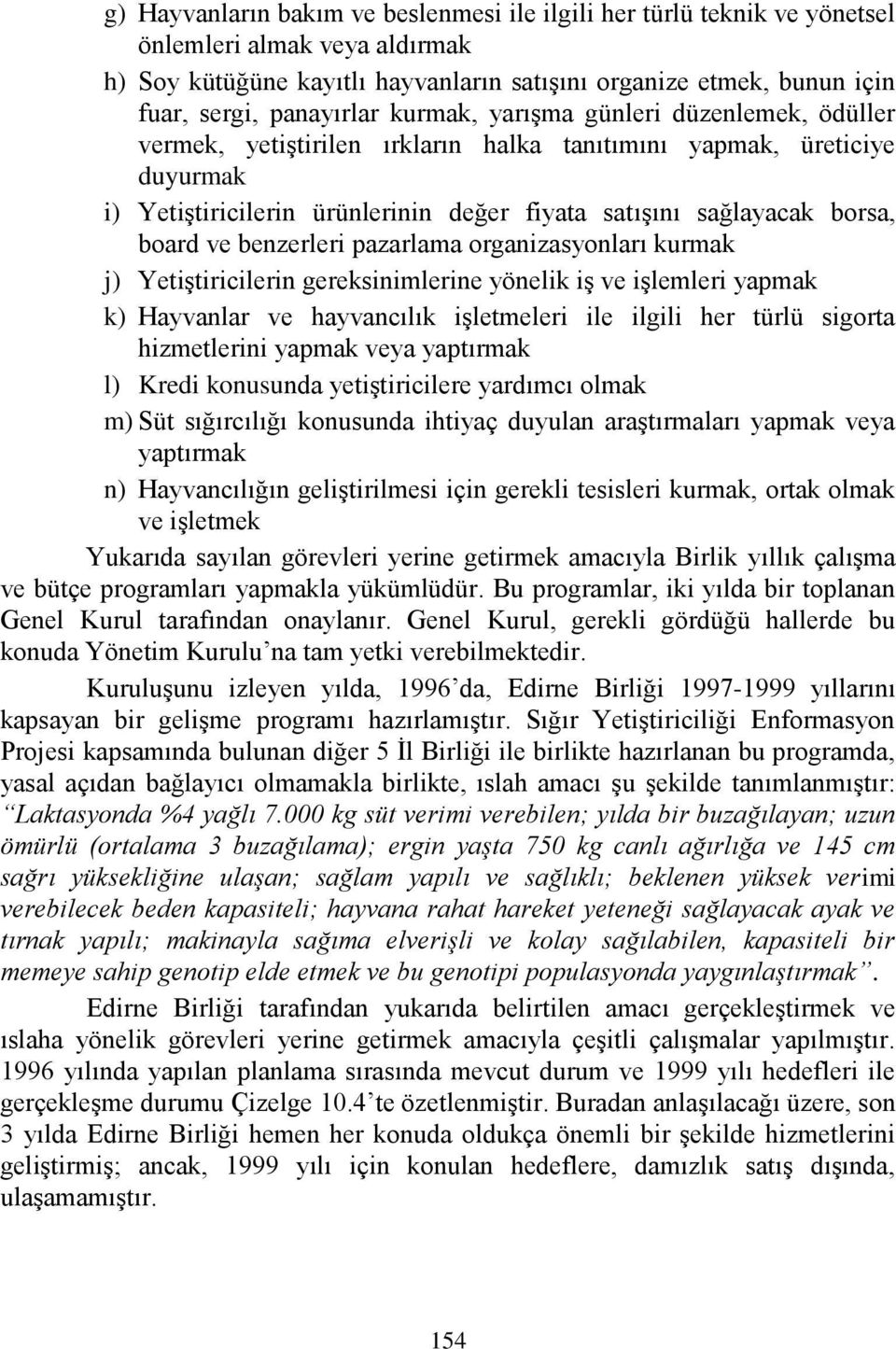 borsa, board ve benzerleri pazarlama organizasyonları kurmak j) Yetiştiricilerin gereksinimlerine yönelik iş ve işlemleri yapmak k) Hayvanlar ve hayvancılık işletmeleri ile ilgili her türlü sigorta